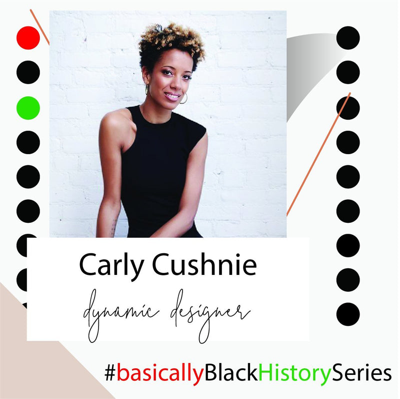 Carly Cushnie | Basically Black History Series | BASICALLY. By PinkGrasshopper